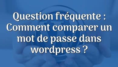 Question fréquente : Comment comparer un mot de passe dans wordpress ?