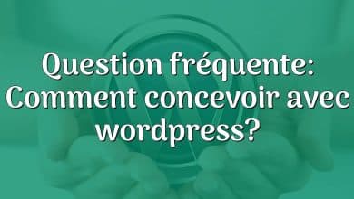 Question fréquente: Comment concevoir avec wordpress?