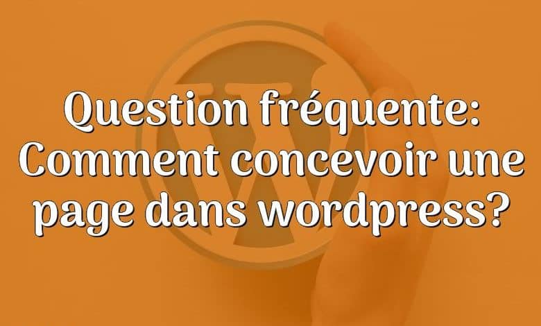 Question fréquente: Comment concevoir une page dans wordpress?