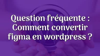 Question fréquente : Comment convertir figma en wordpress ?