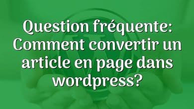Question fréquente: Comment convertir un article en page dans wordpress?