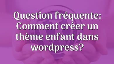 Question fréquente: Comment créer un thème enfant dans wordpress?