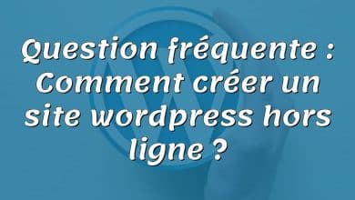 Question fréquente : Comment créer un site wordpress hors ligne ?