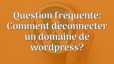 Question fréquente: Comment déconnecter un domaine de wordpress?