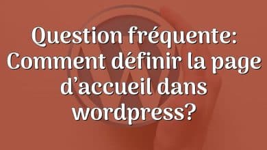 Question fréquente: Comment définir la page d’accueil dans wordpress?