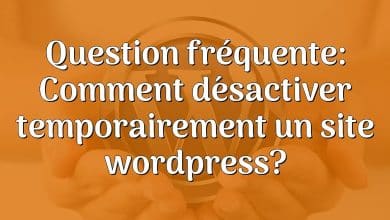 Question fréquente: Comment désactiver temporairement un site wordpress?