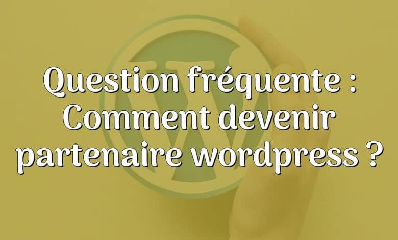 Question fréquente : Comment devenir partenaire wordpress ?