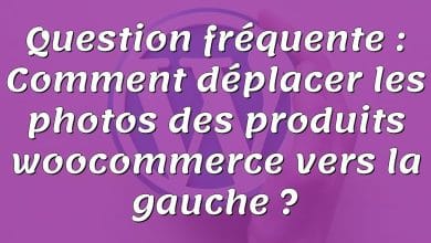 Question fréquente : Comment déplacer les photos des produits woocommerce vers la gauche ?