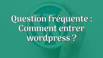 Question fréquente : Comment entrer wordpress ?