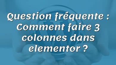 Question fréquente : Comment faire 3 colonnes dans elementor ?