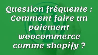 Question fréquente : Comment faire un paiement woocommerce comme shopify ?