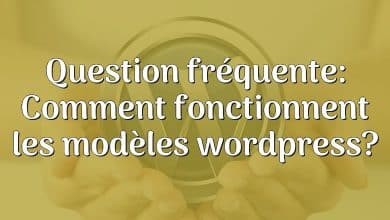 Question fréquente: Comment fonctionnent les modèles wordpress?