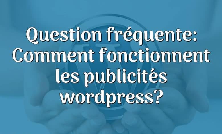 Question fréquente: Comment fonctionnent les publicités wordpress?