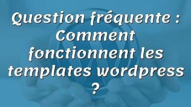 Question fréquente : Comment fonctionnent les templates wordpress ?