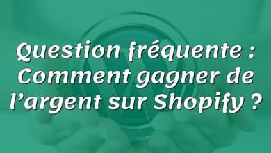 Question fréquente : Comment gagner de l’argent sur Shopify ?