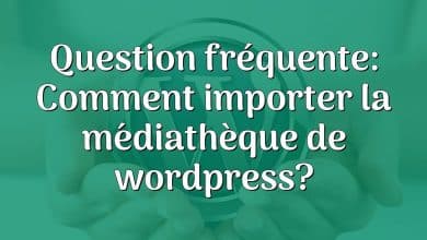 Question fréquente: Comment importer la médiathèque de wordpress?