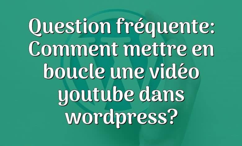 Question fréquente: Comment mettre en boucle une vidéo youtube dans wordpress?