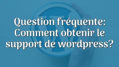 Question fréquente: Comment obtenir le support de wordpress?