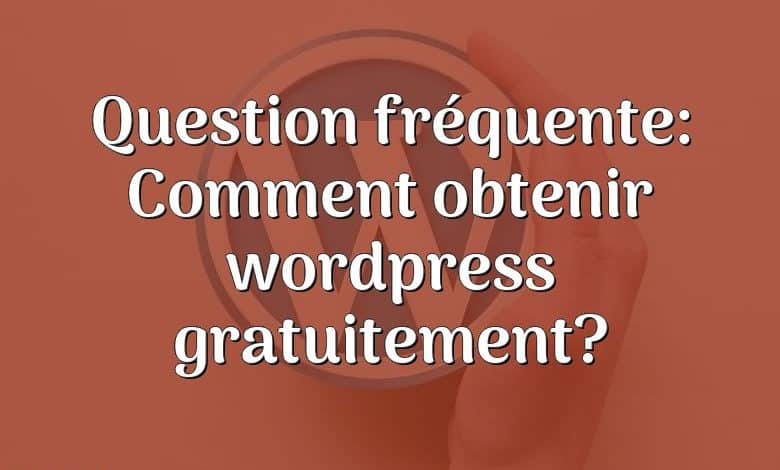 Question fréquente: Comment obtenir wordpress gratuitement?