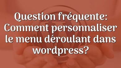 Question fréquente: Comment personnaliser le menu déroulant dans wordpress?