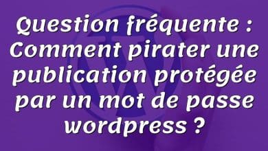 Question fréquente : Comment pirater une publication protégée par un mot de passe wordpress ?