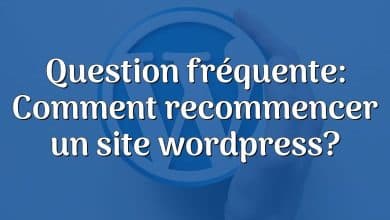 Question fréquente: Comment recommencer un site wordpress?