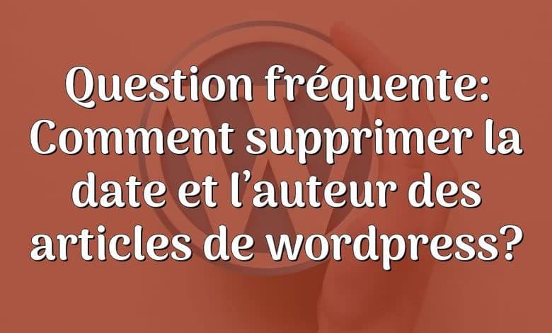 Question fréquente: Comment supprimer la date et l’auteur des articles de wordpress?