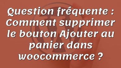 Question fréquente : Comment supprimer le bouton Ajouter au panier dans woocommerce ?