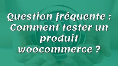 Question fréquente : Comment tester un produit woocommerce ?