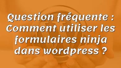 Question fréquente : Comment utiliser les formulaires ninja dans wordpress ?