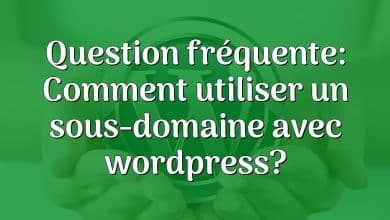 Question fréquente: Comment utiliser un sous-domaine avec wordpress?
