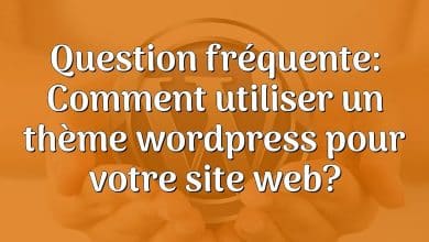 Question fréquente: Comment utiliser un thème wordpress pour votre site web?