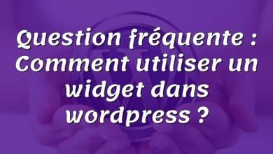 Question fréquente : Comment utiliser un widget dans wordpress ?