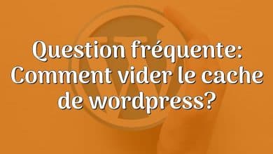 Question fréquente: Comment vider le cache de wordpress?