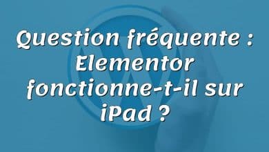 Question fréquente : Elementor fonctionne-t-il sur iPad ?