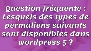 Question fréquente : Lesquels des types de permaliens suivants sont disponibles dans wordpress 5 ?