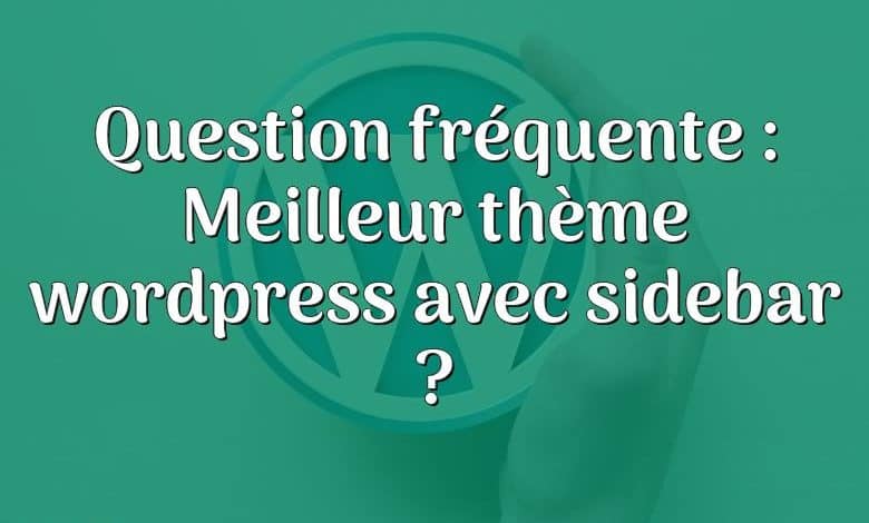 Question fréquente : Meilleur thème wordpress avec sidebar ?