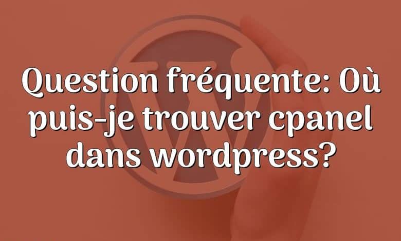 Question fréquente: Où puis-je trouver cpanel dans wordpress?