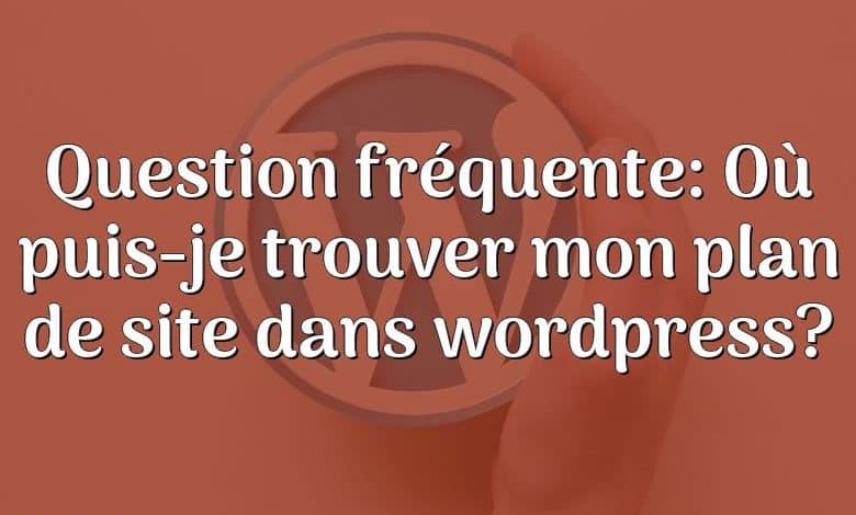 Question fréquente: Où puis-je trouver mon plan de site dans wordpress?