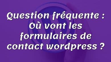 Question fréquente : Où vont les formulaires de contact wordpress ?