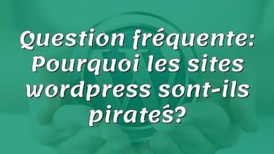 Question fréquente: Pourquoi les sites wordpress sont-ils piratés?