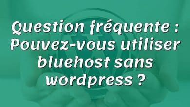 Question fréquente : Pouvez-vous utiliser bluehost sans wordpress ?