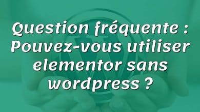 Question fréquente : Pouvez-vous utiliser elementor sans wordpress ?