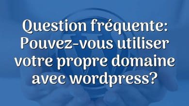 Question fréquente: Pouvez-vous utiliser votre propre domaine avec wordpress?