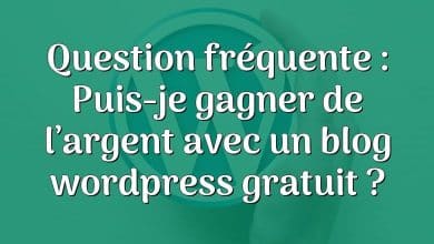 Question fréquente : Puis-je gagner de l’argent avec un blog wordpress gratuit ?