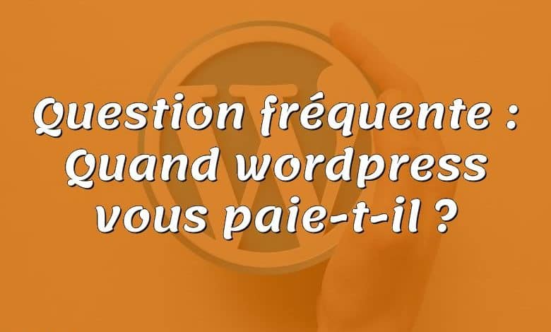 Question fréquente : Quand wordpress vous paie-t-il ?