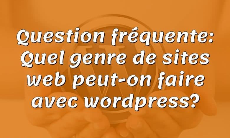 Question fréquente: Quel genre de sites web peut-on faire avec wordpress?