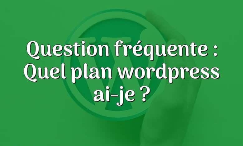 Question fréquente : Quel plan wordpress ai-je ?