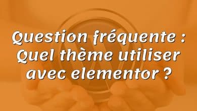 Question fréquente : Quel thème utiliser avec elementor ?