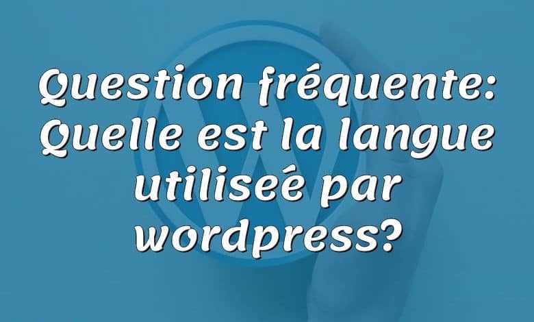 Question fréquente: Quelle est la langue utilisée par wordpress?